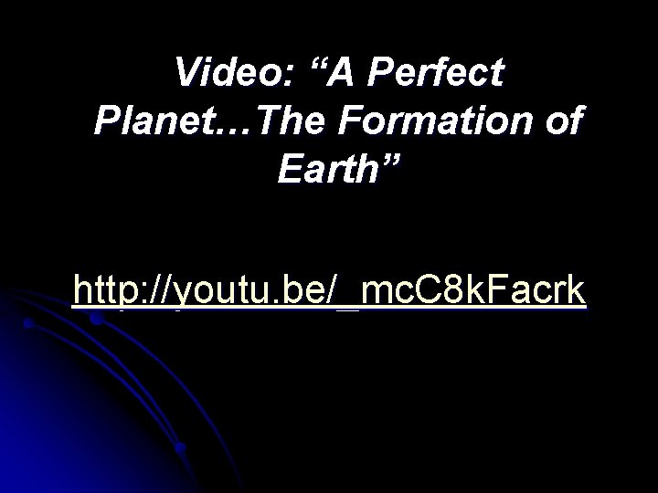 Video: “A Perfect Planet…The Formation of Earth” http: //youtu. be/_mc. C 8 k. Facrk Video: “A Perfect Planet…The Formation of Earth” http: //youtu. be/_mc. C 8 k. Facrk