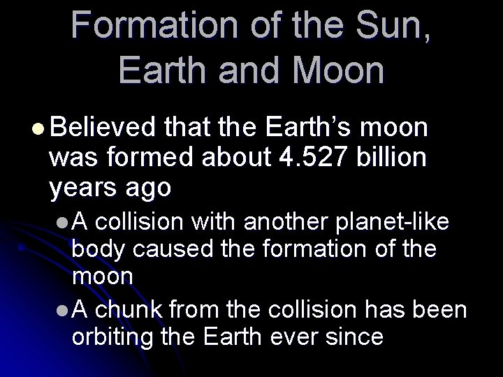 Formation of the Sun, Earth and Moon l Believed that the Earth’s moon was Formation of the Sun, Earth and Moon l Believed that the Earth’s moon was