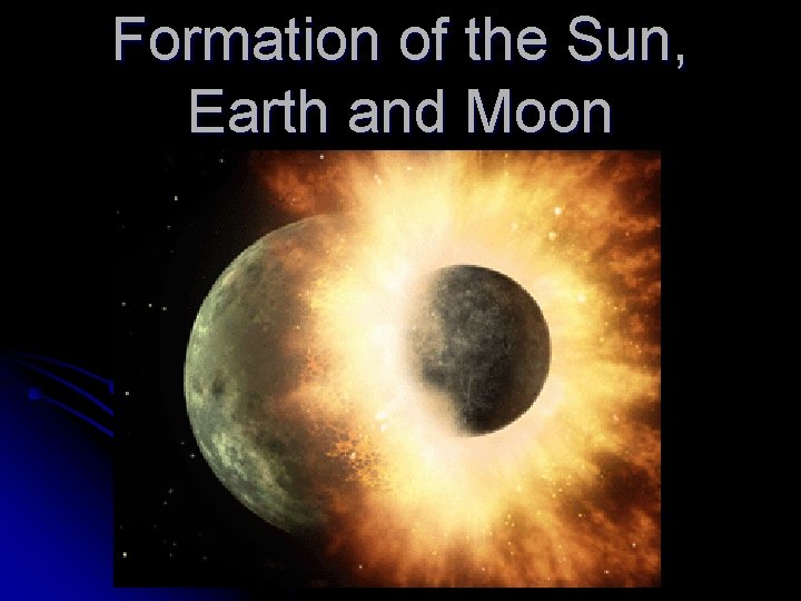 Formation of the Sun, Earth and Moon Formation of the Sun, Earth and Moon