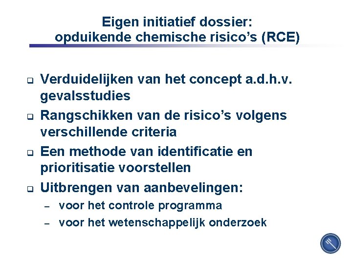Eigen initiatief dossier: opduikende chemische risico’s (RCE) q q Verduidelijken van het concept a.