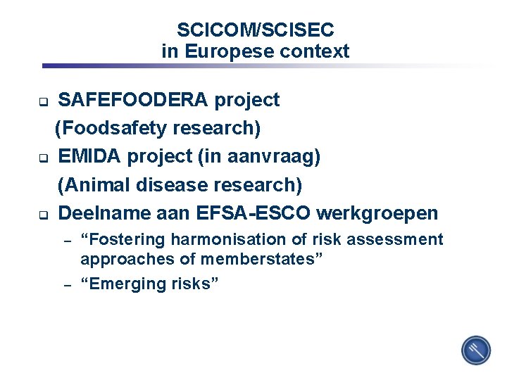 SCICOM/SCISEC in Europese context SAFEFOODERA project (Foodsafety research) q EMIDA project (in aanvraag) (Animal