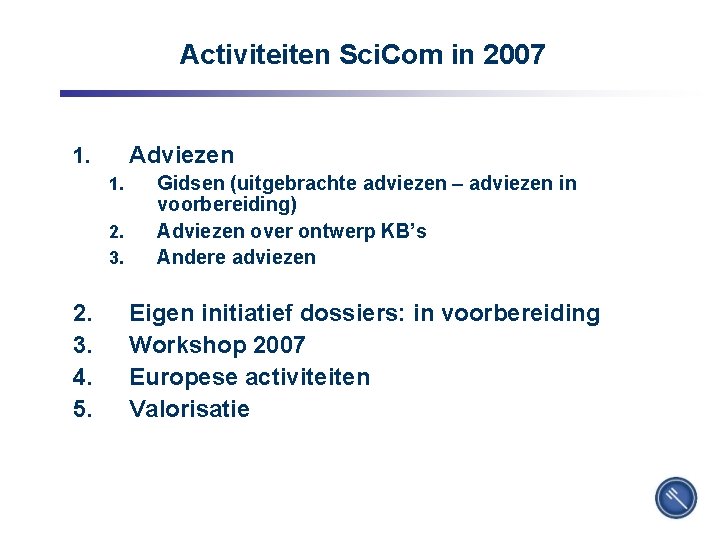 Activiteiten Sci. Com in 2007 Adviezen 1. 1. 2. 3. 4. 5. 2 Gidsen