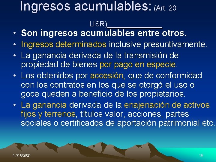 Ingresos acumulables: (Art. 20 LISR) • Son ingresos acumulables entre otros. • Ingresos determinados