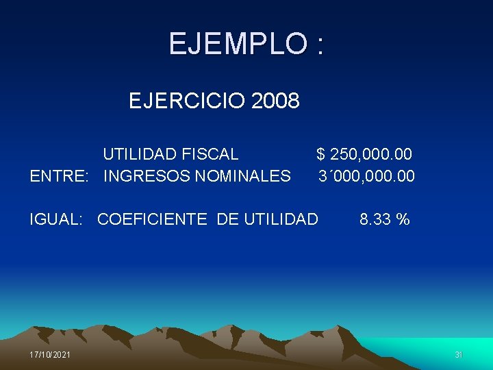 EJEMPLO : EJERCICIO 2008 UTILIDAD FISCAL ENTRE: INGRESOS NOMINALES $ 250, 000. 00 3´