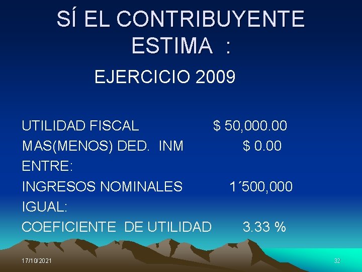 SÍ EL CONTRIBUYENTE ESTIMA : EJERCICIO 2009 UTILIDAD FISCAL $ 50, 000. 00 MAS(MENOS)