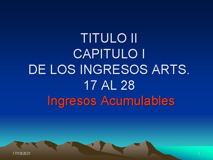 TITULO II CAPITULO I DE LOS INGRESOS ARTS. 17 AL 28 Ingresos Acumulables 17/10/2021