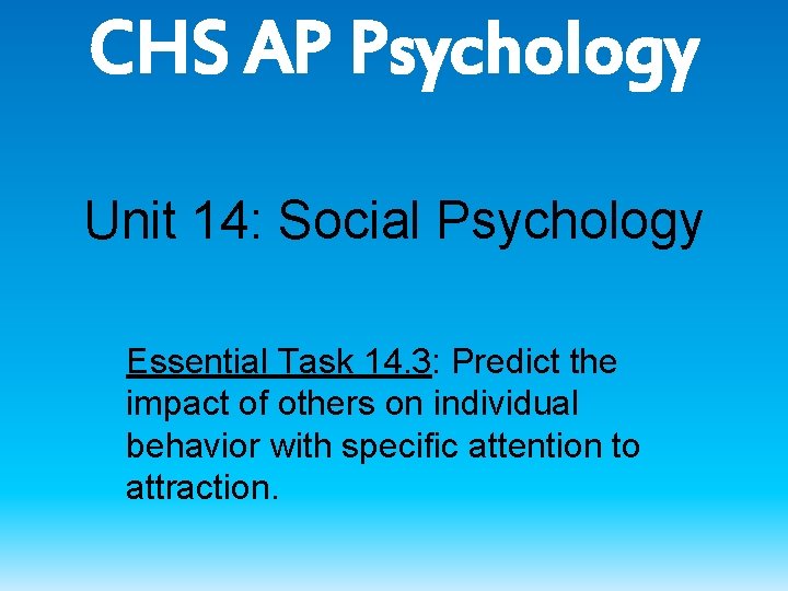 CHS AP Psychology Unit 14: Social Psychology Essential Task 14. 3: Predict the impact