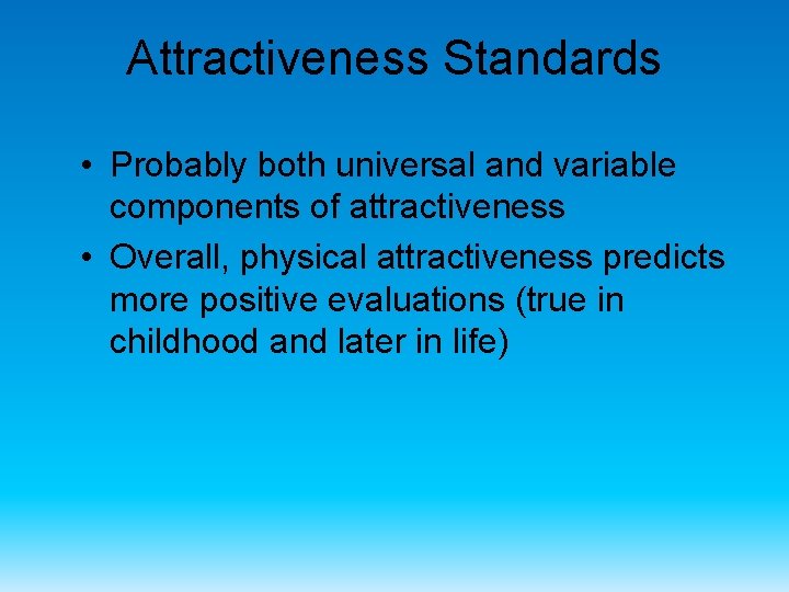 Attractiveness Standards • Probably both universal and variable components of attractiveness • Overall, physical