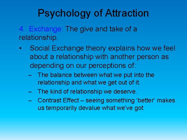 Psychology of Attraction 4. Exchange: The give and take of a relationship. • Social