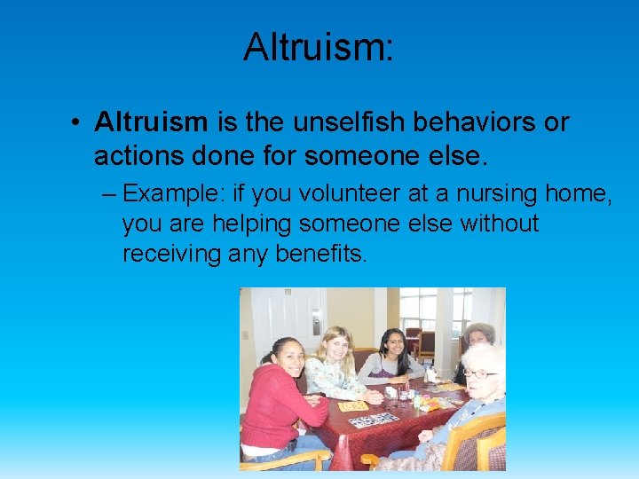 Altruism: • Altruism is the unselfish behaviors or actions done for someone else. –