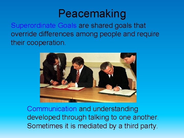 Peacemaking Superordinate Goals are shared goals that override differences among people and require their