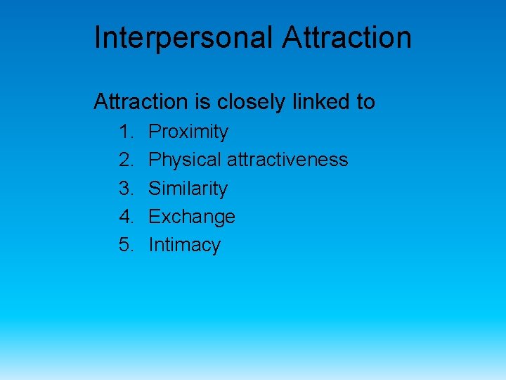 Interpersonal Attraction is closely linked to 1. 2. 3. 4. 5. Proximity Physical attractiveness