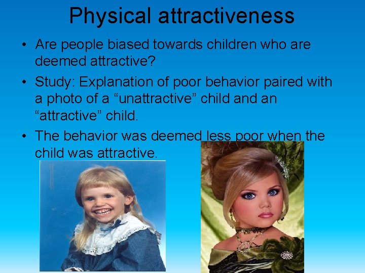 Physical attractiveness • Are people biased towards children who are deemed attractive? • Study: