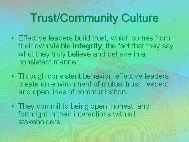 Trust/Community Culture • Effective leaders build trust, which comes from their own visible integrity,