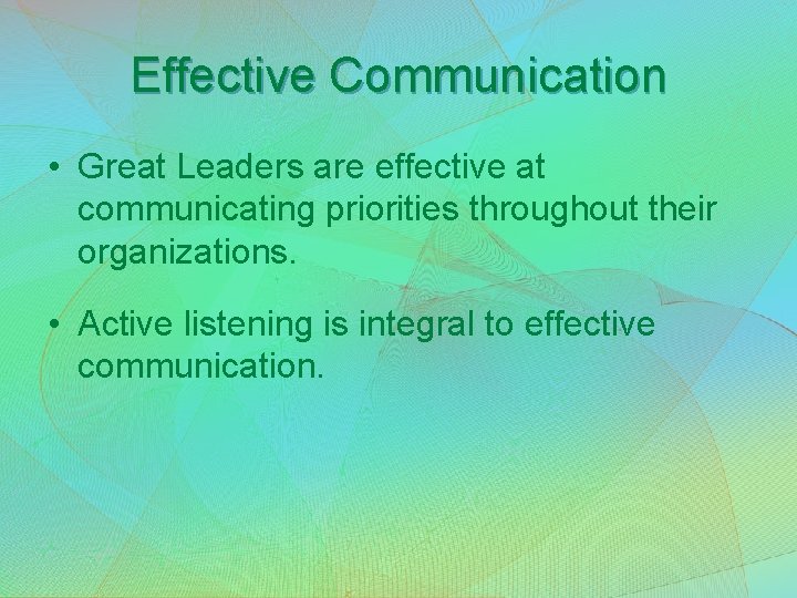 Effective Communication • Great Leaders are effective at communicating priorities throughout their organizations. •