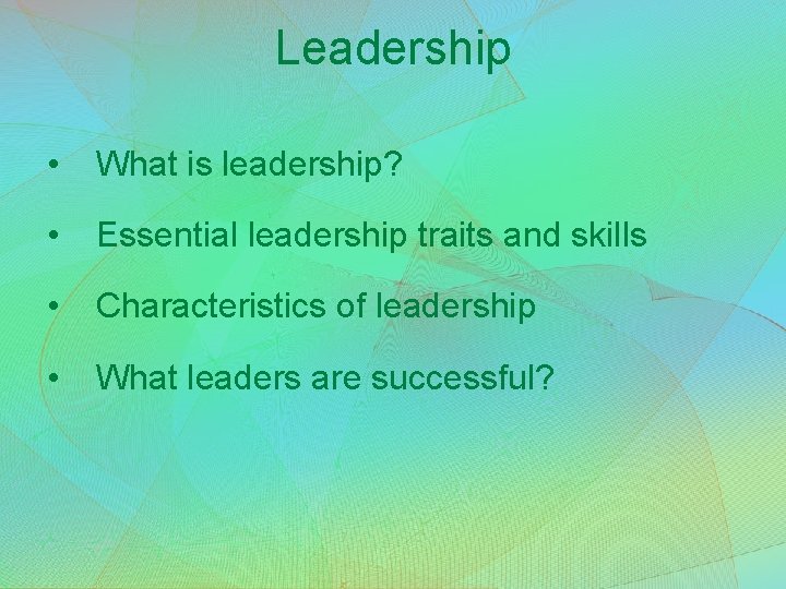 Leadership • What is leadership? • Essential leadership traits and skills • Characteristics of
