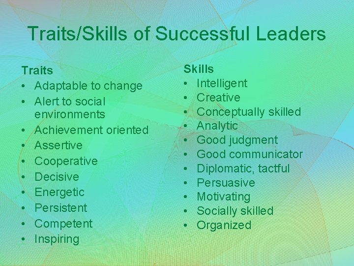 Traits/Skills of Successful Leaders Traits • Adaptable to change • Alert to social environments