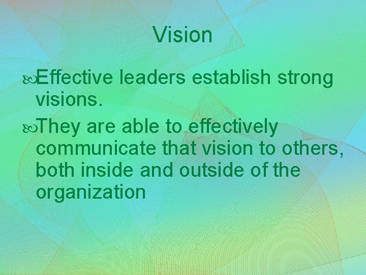 Vision Effective leaders establish strong visions. They are able to effectively communicate that vision