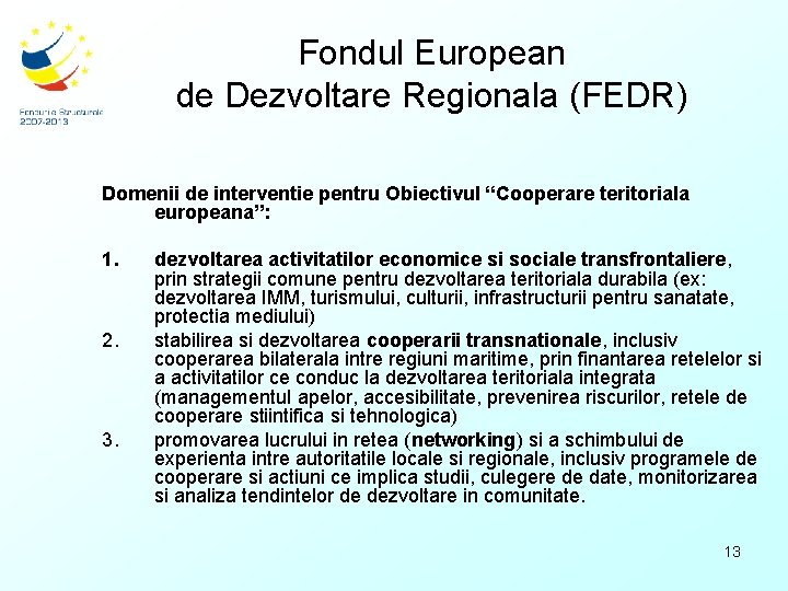 Fondul European de Dezvoltare Regionala (FEDR) Domenii de interventie pentru Obiectivul “Cooperare teritoriala europeana”:
