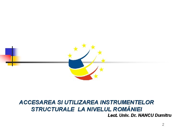 ACCESAREA SI UTILIZAREA INSTRUMENTELOR STRUCTURALE LA NIVELUL ROM NIEI Lect. Univ. Dr. NANCU Dumitru