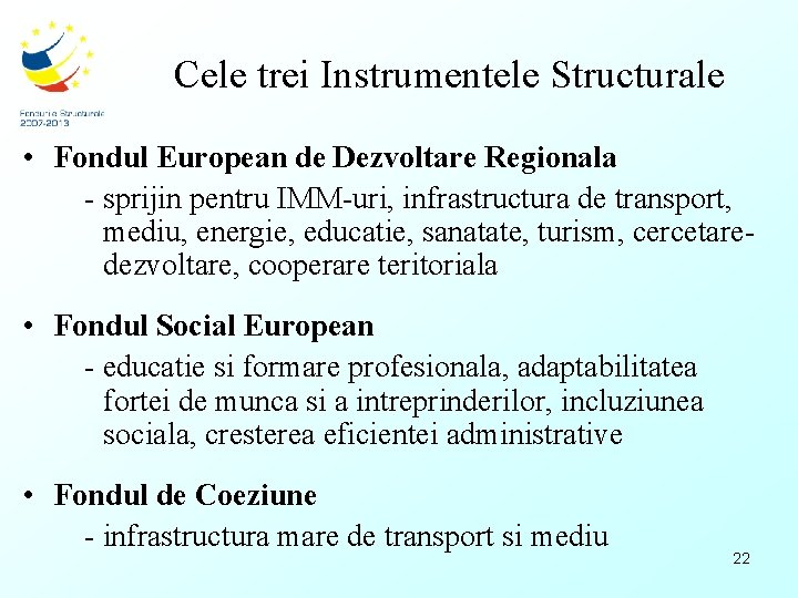 Cele trei Instrumentele Structurale • Fondul European de Dezvoltare Regionala - sprijin pentru IMM-uri,