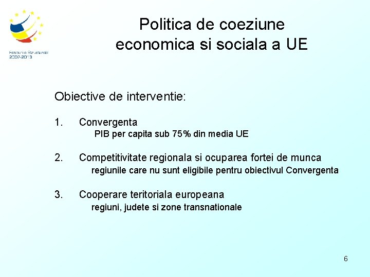 Politica de coeziune economica si sociala a UE Obiective de interventie: 1. Convergenta PIB