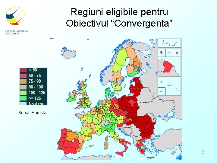 Regiuni eligibile pentru Obiectivul “Convergenta” Sursa: Eurostat 7 