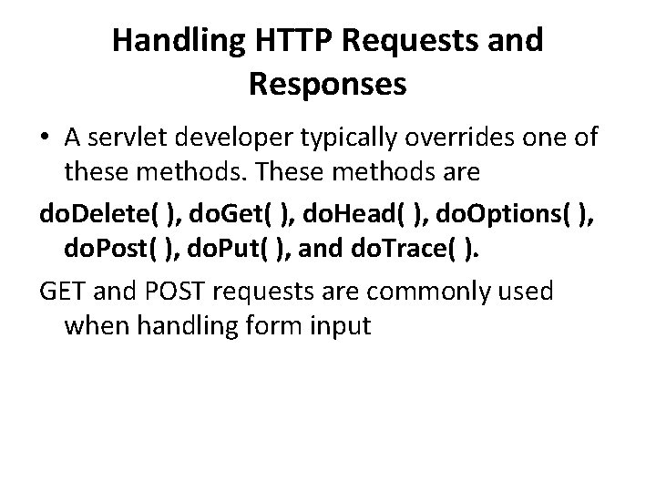 Handling HTTP Requests and Responses • A servlet developer typically overrides one of these