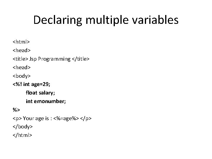 Declaring multiple variables <html> <head> <title> Jsp Programming </title> <head> <body> <%! int age=29;