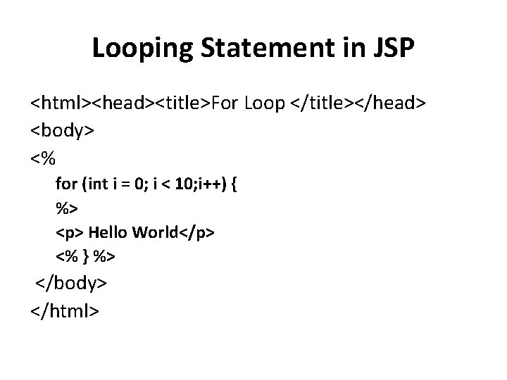 Looping Statement in JSP <html><head><title>For Loop </title></head> <body> <% for (int i = 0;