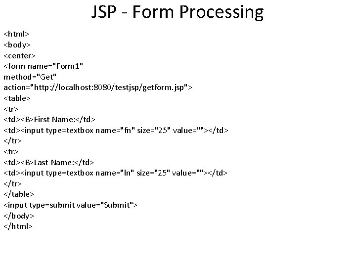 JSP - Form Processing <html> <body> <center> <form name="Form 1" method="Get" action="http: //localhost: 8080/testjsp/getform.