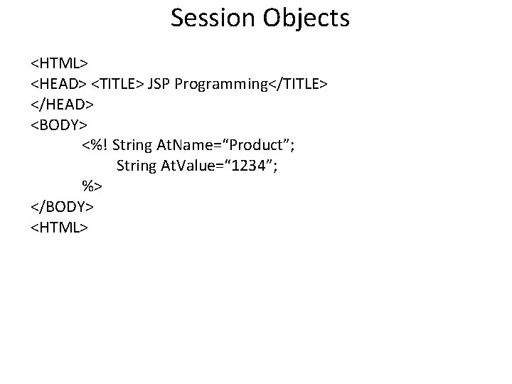 Session Objects <HTML> <HEAD> <TITLE> JSP Programming</TITLE> </HEAD> <BODY> <%! String At. Name=“Product”; String