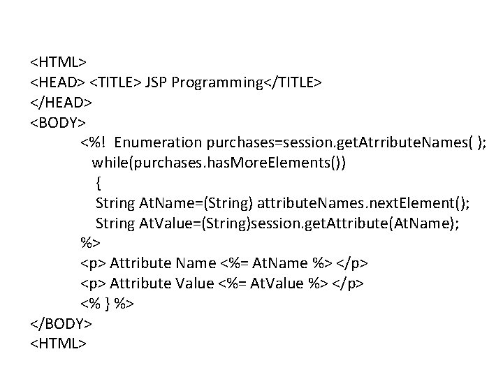 <HTML> <HEAD> <TITLE> JSP Programming</TITLE> </HEAD> <BODY> <%! Enumeration purchases=session. get. Atrribute. Names( );