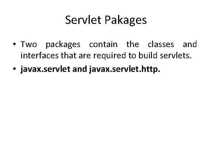 Servlet Pakages • Two packages contain the classes and interfaces that are required to