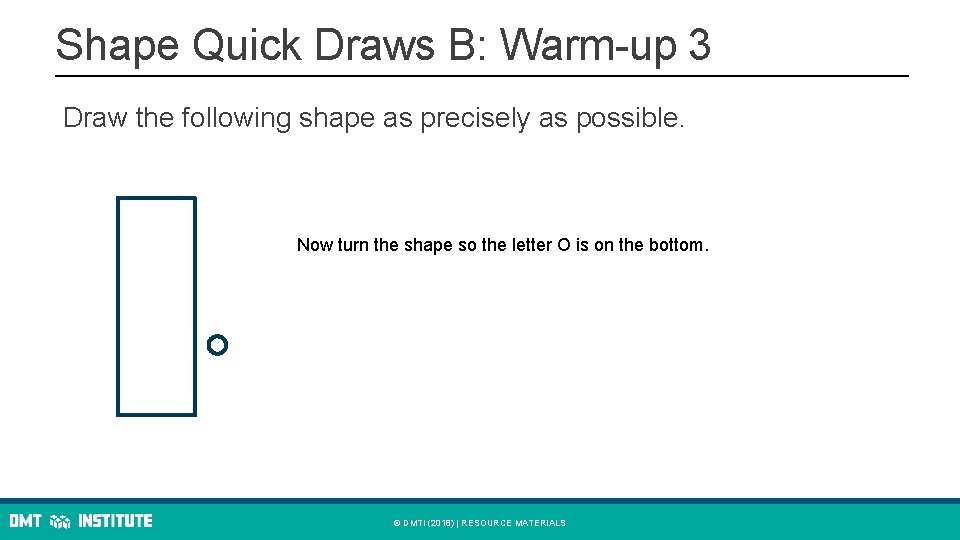Shape Quick Draws B: Warm-up 3 Draw the following shape as precisely as possible.