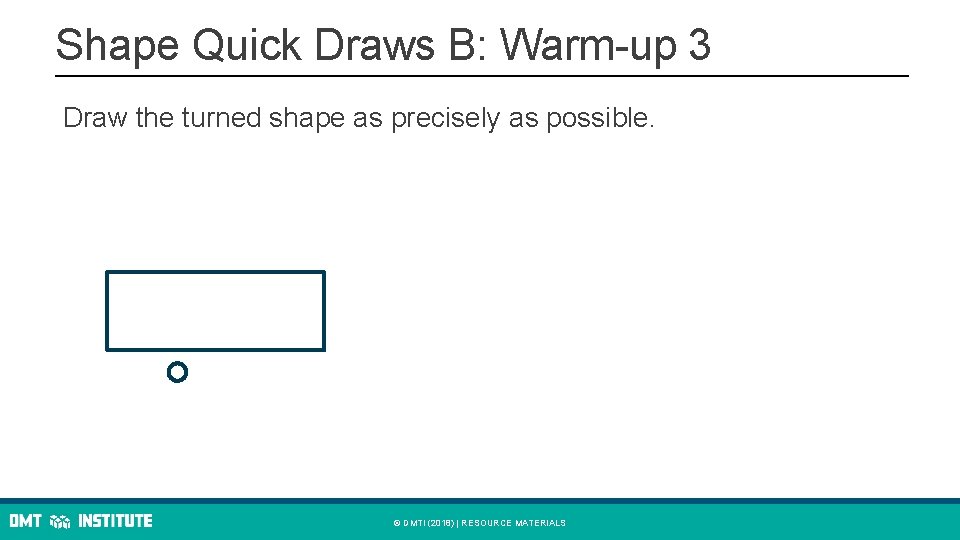 Shape Quick Draws B: Warm-up 3 Draw the turned shape as precisely as possible.