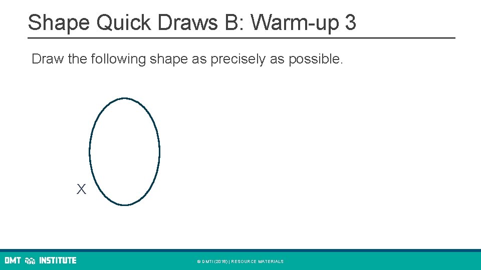 Shape Quick Draws B: Warm-up 3 Draw the following shape as precisely as possible.