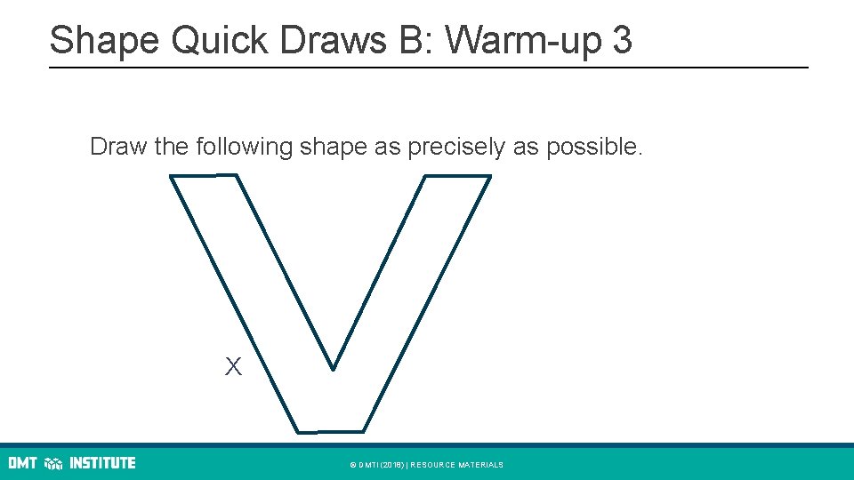 Shape Quick Draws B: Warm-up 3 Draw the following shape as precisely as possible.