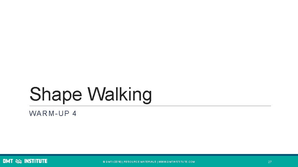 Shape Walking WARM-UP 4 © DMTI (2019) | RESOURCE MATERIALS | WWW. DMTINSTITUTE. COM