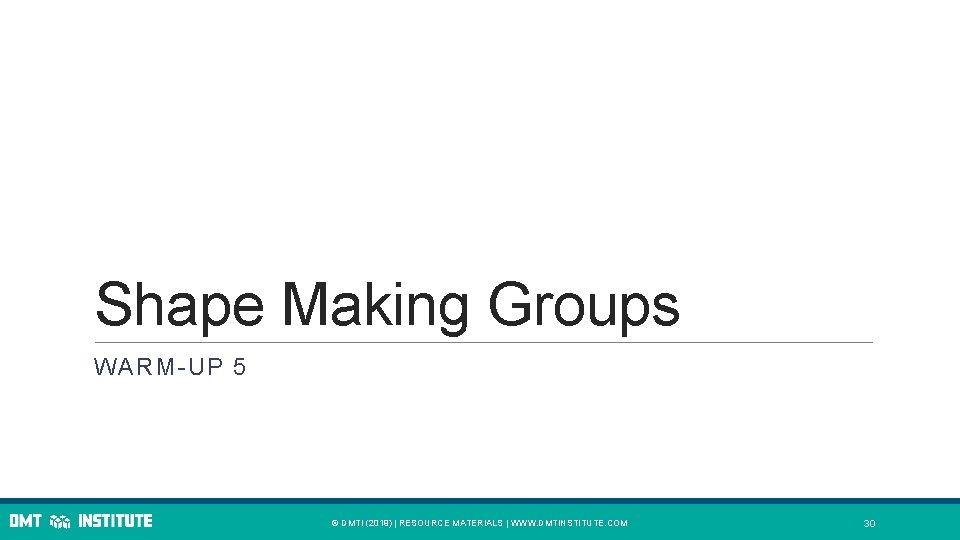 Shape Making Groups WARM-UP 5 © DMTI (2019) | RESOURCE MATERIALS | WWW. DMTINSTITUTE.