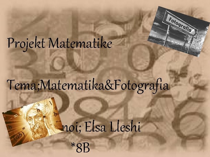 Projekt Matematike Tema; Matematika&Fotografia Punoi; Elsa Lleshi *8 B Projekt Matematike Tema; Matematika&Fotografia Punoi; Elsa Lleshi *8 B