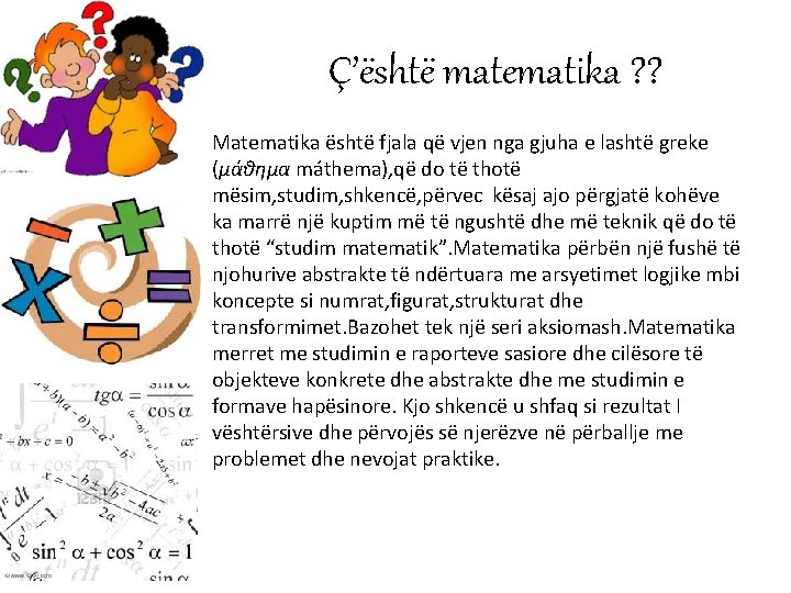 Ç’është matematika ? ? Matematika është fjala që vjen nga gjuha e lashtë greke