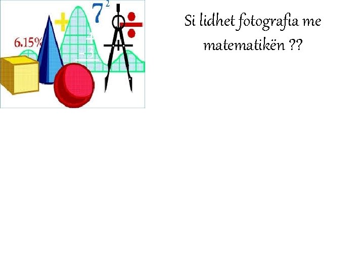 Si lidhet fotografia me matematikën ? ? 