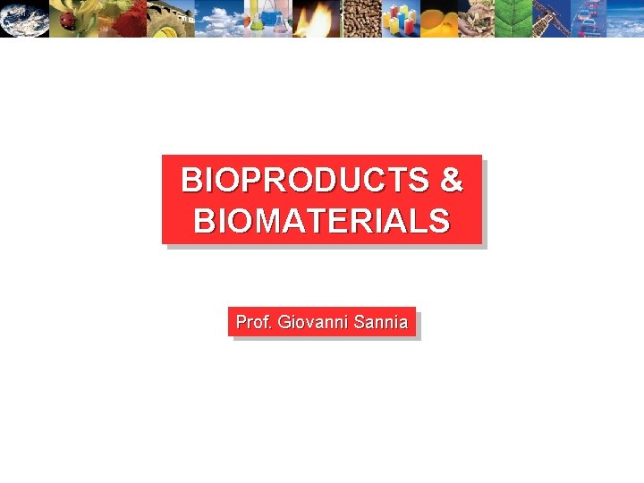 BIOPRODUCTS & BIOMATERIALS Prof. Giovanni Sannia 