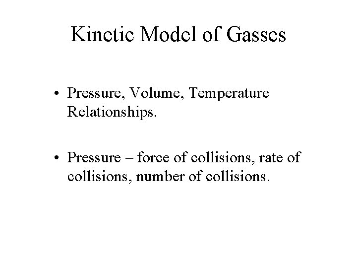 Kinetic Model of Gasses • Pressure, Volume, Temperature Relationships. • Pressure – force of Kinetic Model of Gasses • Pressure, Volume, Temperature Relationships. • Pressure – force of