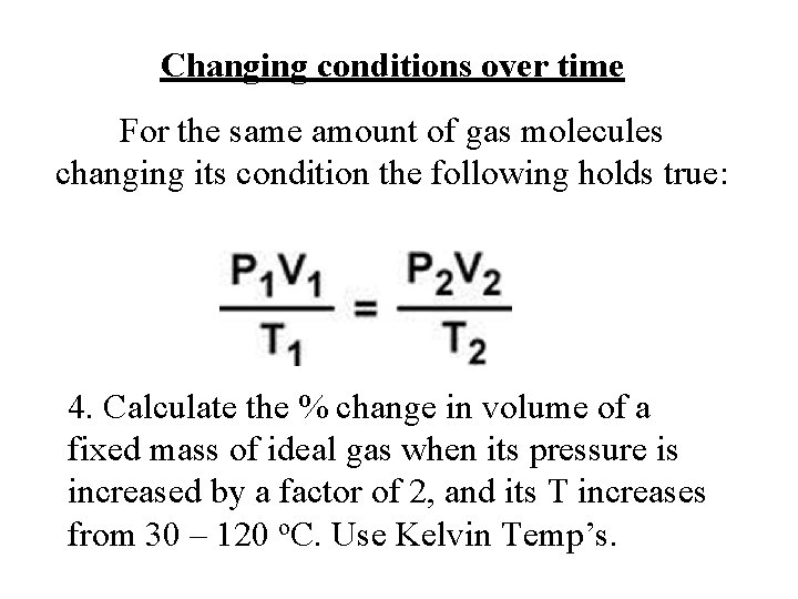 Changing conditions over time For the same amount of gas molecules changing its condition Changing conditions over time For the same amount of gas molecules changing its condition