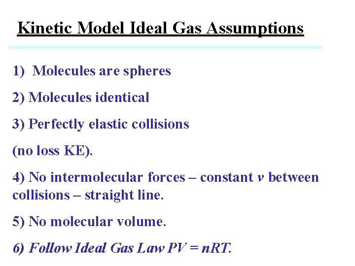 Kinetic Model Ideal Gas Assumptions 1) Molecules are spheres 2) Molecules identical 3) Perfectly Kinetic Model Ideal Gas Assumptions 1) Molecules are spheres 2) Molecules identical 3) Perfectly