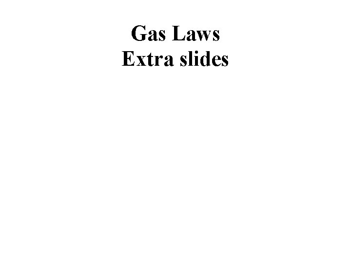 Gas Laws Extra slides Gas Laws Extra slides