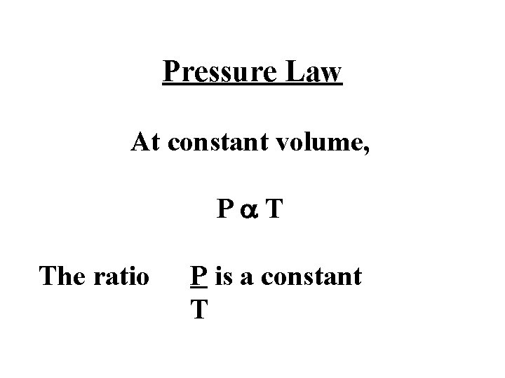 Pressure Law At constant volume, Pa. T The ratio P is a constant T Pressure Law At constant volume, Pa. T The ratio P is a constant T
