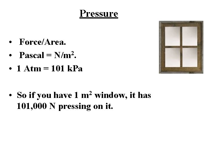 Pressure • Force/Area. • Pascal = N/m 2. • 1 Atm = 101 k. Pressure • Force/Area. • Pascal = N/m 2. • 1 Atm = 101 k.